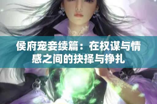侯府宠妾续篇：在权谋与情感之间的抉择与挣扎