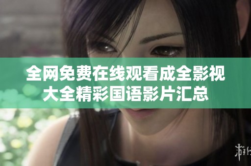全网免费在线观看成全影视大全精彩国语影片汇总
