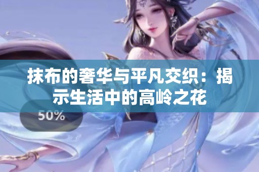 抹布的奢华与平凡交织：揭示生活中的高岭之花