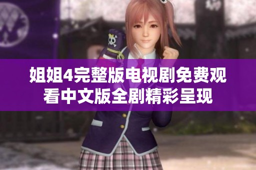 姐姐4完整版电视剧免费观看中文版全剧精彩呈现