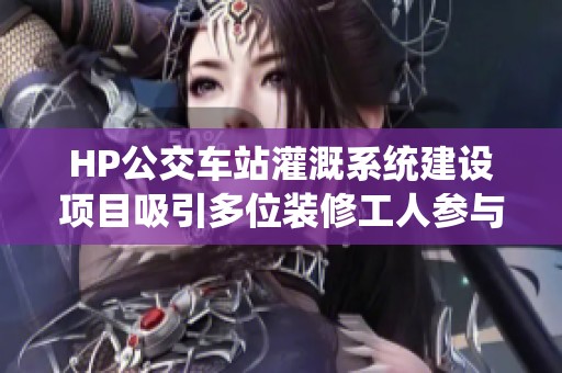 HP公交车站灌溉系统建设项目吸引多位装修工人参与