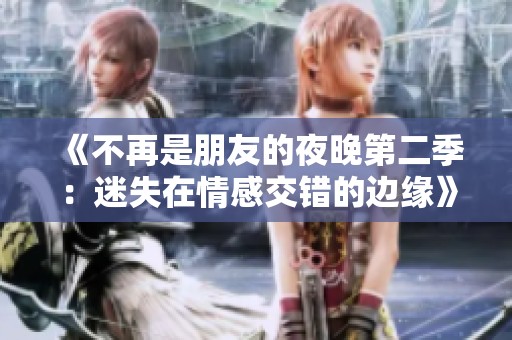 《不再是朋友的夜晚第二季：迷失在情感交错的边缘》