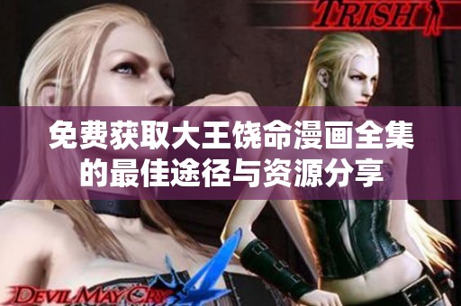 免费获取大王饶命漫画全集的最佳途径与资源分享