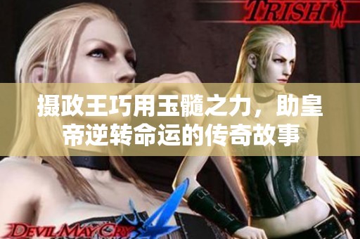 摄政王巧用玉髓之力，助皇帝逆转命运的传奇故事
