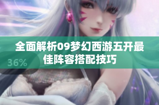 全面解析09梦幻西游五开最佳阵容搭配技巧