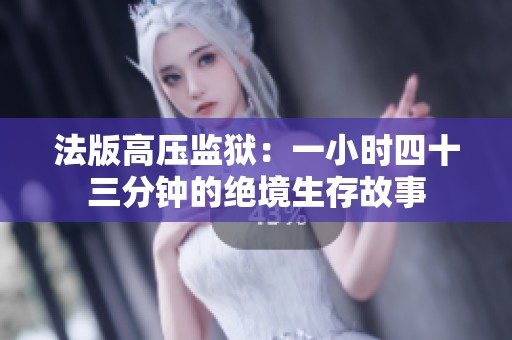 法版高压监狱：一小时四十三分钟的绝境生存故事