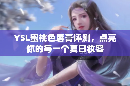 YSL蜜桃色唇膏评测，点亮你的每一个夏日妆容