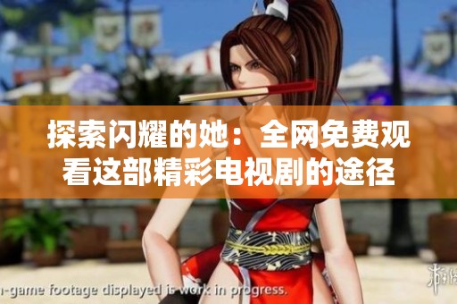 探索闪耀的她：全网免费观看这部精彩电视剧的途径