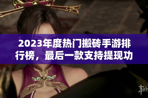 2023年度热门搬砖手游排行榜，最后一款支持提现功能！