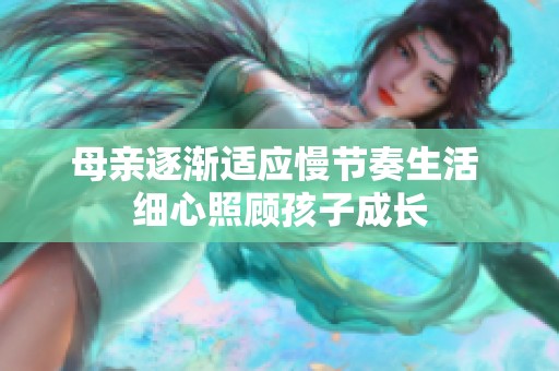 母亲逐渐适应慢节奏生活 细心照顾孩子成长