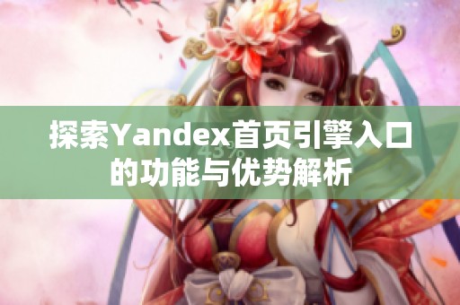探索Yandex首页引擎入口的功能与优势解析
