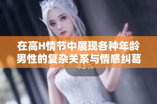 在高H情节中展现各种年龄男性的复杂关系与情感纠葛