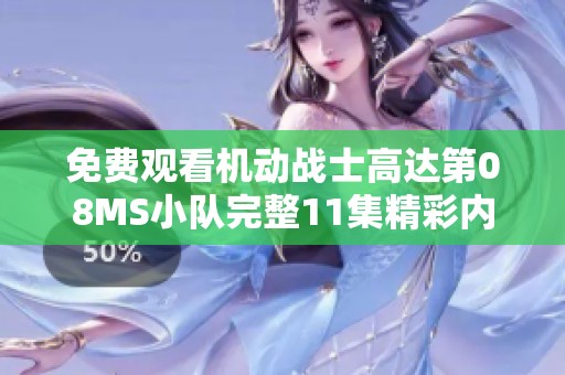 免费观看机动战士高达第08MS小队完整11集精彩内容解析与回顾
