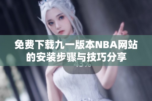 免费下载九一版本NBA网站的安装步骤与技巧分享