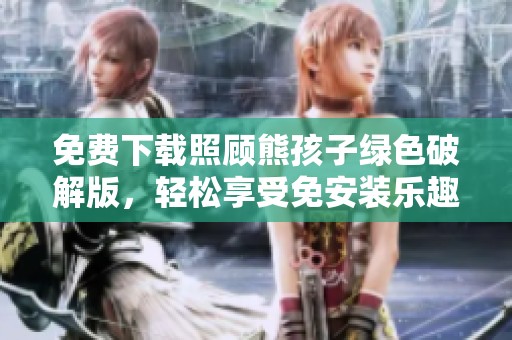 免费下载照顾熊孩子绿色破解版，轻松享受免安装乐趣