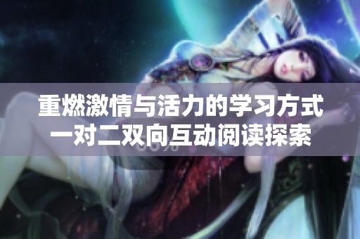 重燃激情与活力的学习方式一对二双向互动阅读探索