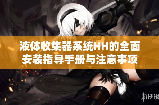 液体收集器系统HH的全面安装指导手册与注意事项