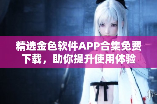 精选金色软件APP合集免费下载，助你提升使用体验