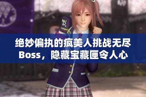 绝妙偏执的疯美人挑战无尽Boss，隐藏宝藏匣令人心颤