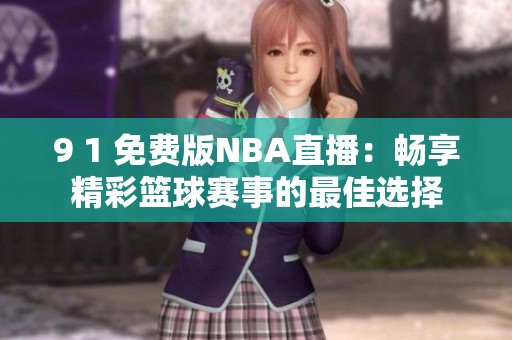 9 1 免费版NBA直播：畅享精彩篮球赛事的最佳选择