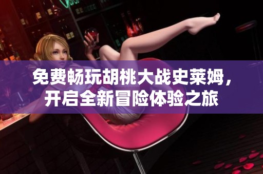 免费畅玩胡桃大战史莱姆，开启全新冒险体验之旅