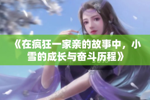《在疯狂一家亲的故事中，小雪的成长与奋斗历程》