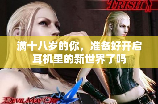 满十八岁的你，准备好开启耳机里的新世界了吗