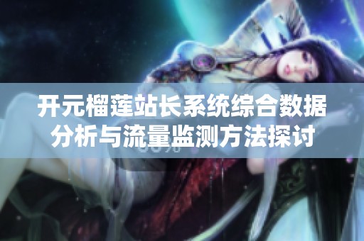 开元榴莲站长系统综合数据分析与流量监测方法探讨