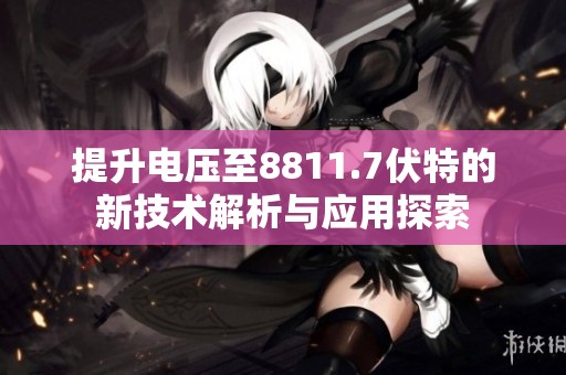 提升电压至8811.7伏特的新技术解析与应用探索