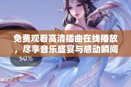 免费观看高清插曲在线播放，尽享音乐盛宴与感动瞬间
