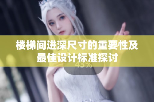 楼梯间进深尺寸的重要性及最佳设计标准探讨