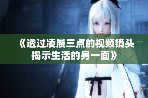 《透过凌晨三点的视频镜头揭示生活的另一面》