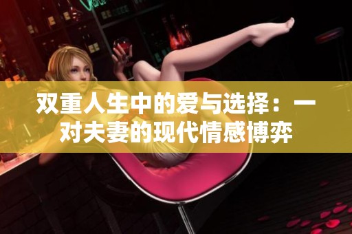 双重人生中的爱与选择：一对夫妻的现代情感博弈