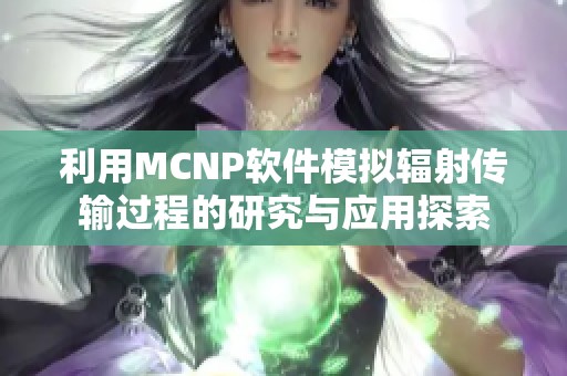 利用MCNP软件模拟辐射传输过程的研究与应用探索
