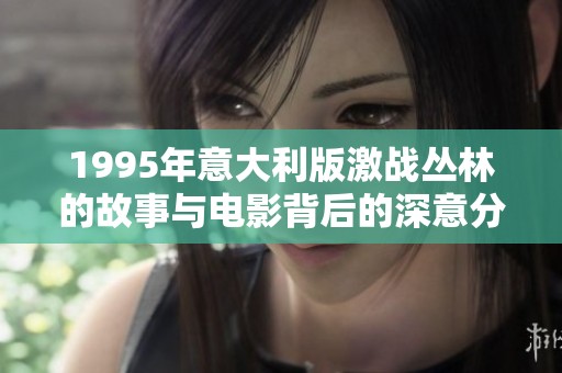 1995年意大利版激战丛林的故事与电影背后的深意分析