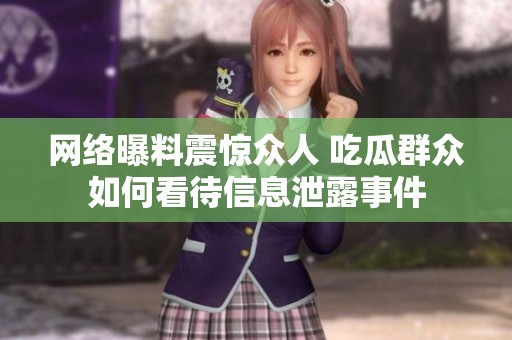 网络曝料震惊众人 吃瓜群众如何看待信息泄露事件