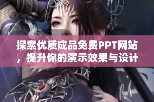 探索优质成品免费PPT网站，提升你的演示效果与设计灵感