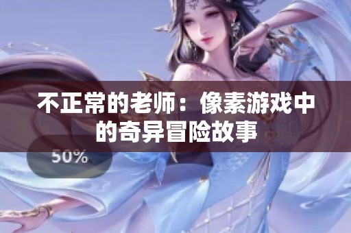 不正常的老师：像素游戏中的奇异冒险故事