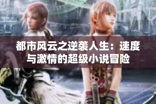 都市风云之逆袭人生：速度与激情的超级小说冒险