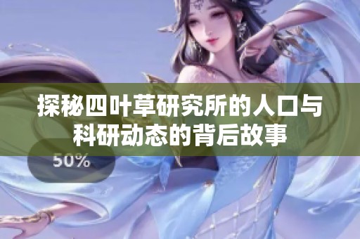 探秘四叶草研究所的人口与科研动态的背后故事