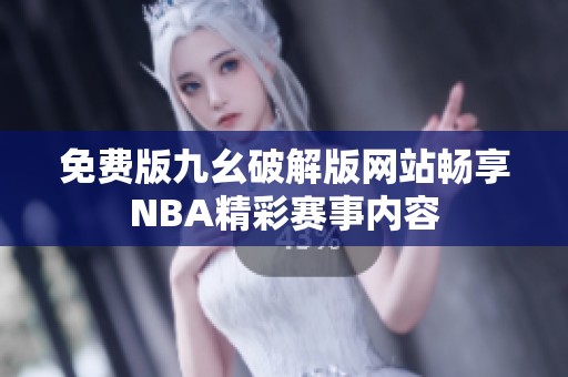 免费版九幺破解版网站畅享NBA精彩赛事内容