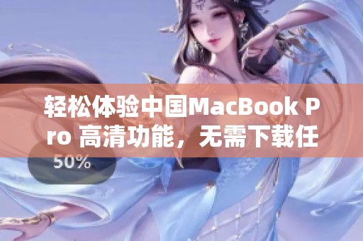 轻松体验中国MacBook Pro 高清功能，无需下载任何应用