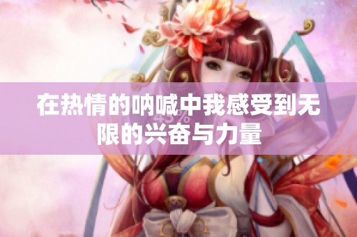 在热情的呐喊中我感受到无限的兴奋与力量