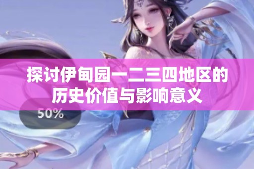 探讨伊甸园一二三四地区的历史价值与影响意义