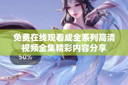 免费在线观看成全系列高清视频全集精彩内容分享