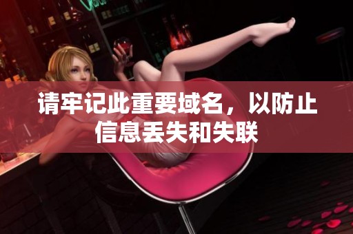 请牢记此重要域名，以防止信息丢失和失联