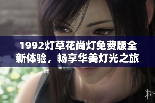 1992灯草花尚灯免费版全新体验，畅享华美灯光之旅