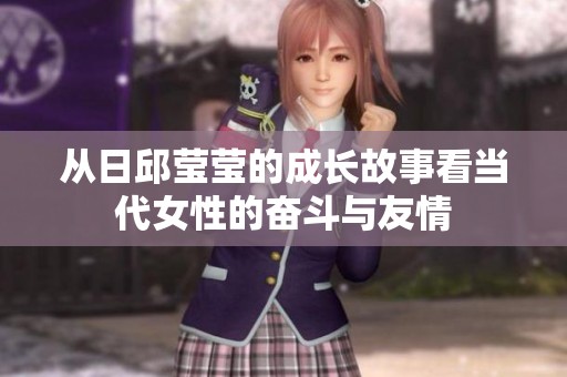 从日邱莹莹的成长故事看当代女性的奋斗与友情