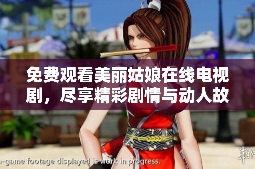 免费观看美丽姑娘在线电视剧，尽享精彩剧情与动人故事