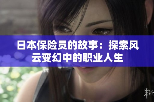 日本保险员的故事：探索风云变幻中的职业人生
